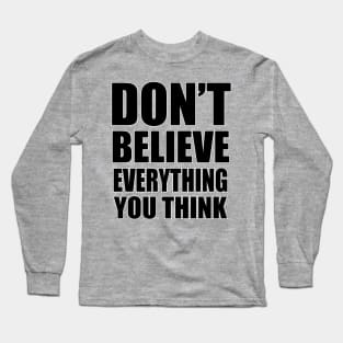 don't believe everything you think Long Sleeve T-Shirt